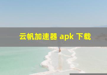 云帆加速器 apk 下载